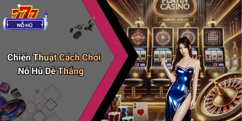 Cách Chơi Nỗ Hũ Dễ Thắng