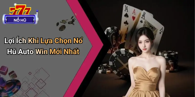 Nổ Hũ Auto Win Mới Nhất: Xu Hướng Giải Trí Trực Tuyến 3 Nổ Hũ Auto Win Mới Nhất