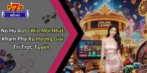 Nổ Hũ Auto Win Mới Nhất: Xu Hướng Giải Trí Trực Tuyến 7 Nổ Hũ Auto Win Mới Nhất