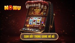 Cạm bẫy trong game nổ hũ