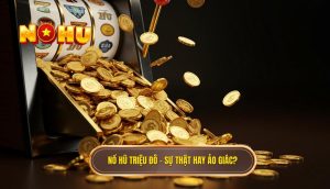 Nổ hũ triệu đô – sự thật hay ảo giác? | Phân Tích Chuyên Sâu 1 Nổ hũ triệu đô – sự thật hay ảo giác_
