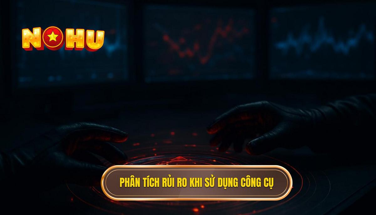 Phân Tích Rủi Ro Kỹ Thuật Khi Sử Dụng Tool Hack Nổ Hũ