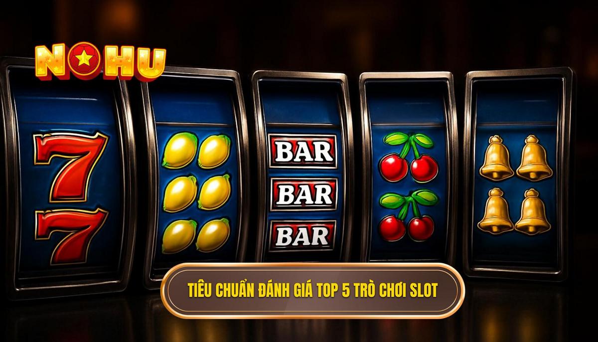 Tiêu Chuẩn Đánh Giá Và Lựa Chọn Top 5 Slot Game