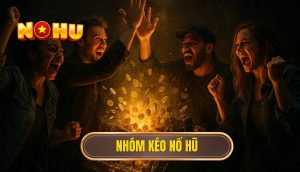 nhóm kéo nổ hũ