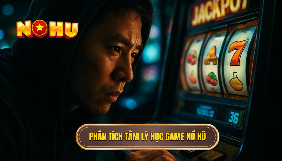 Phân Tích Sức Hút Tâm Lý Học Của Game Nổ Hũ